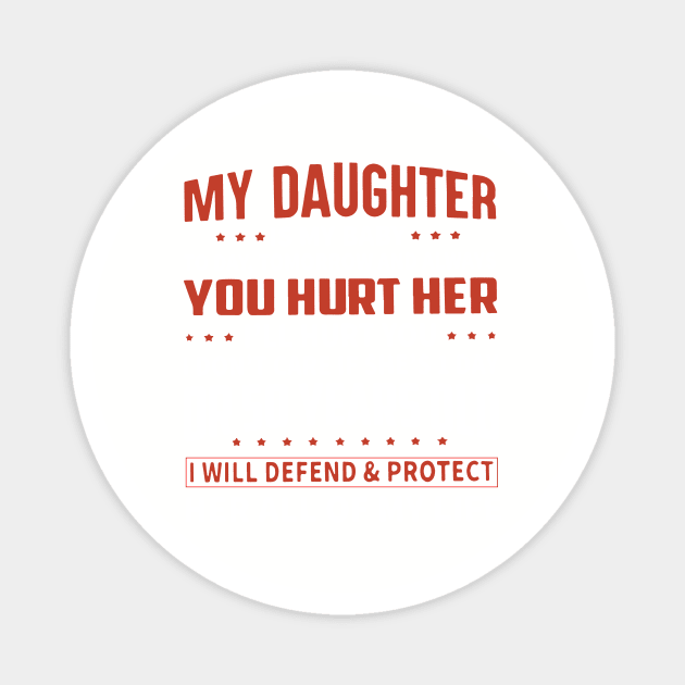 My Daughter Is My Baby Today Tomorrow And Always You Hurt Her I Will Hurt You I Dont Care If She Is First Day Or 50 Years Old I Will Defend And Protect Her All Of My Life Daughter Magnet by erbedingsanchez